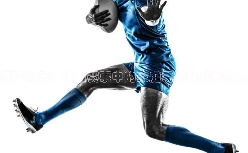 亲子同乐：体育赛事中的家庭互动与成长机会